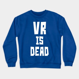 VR is Dead (white) Crewneck Sweatshirt